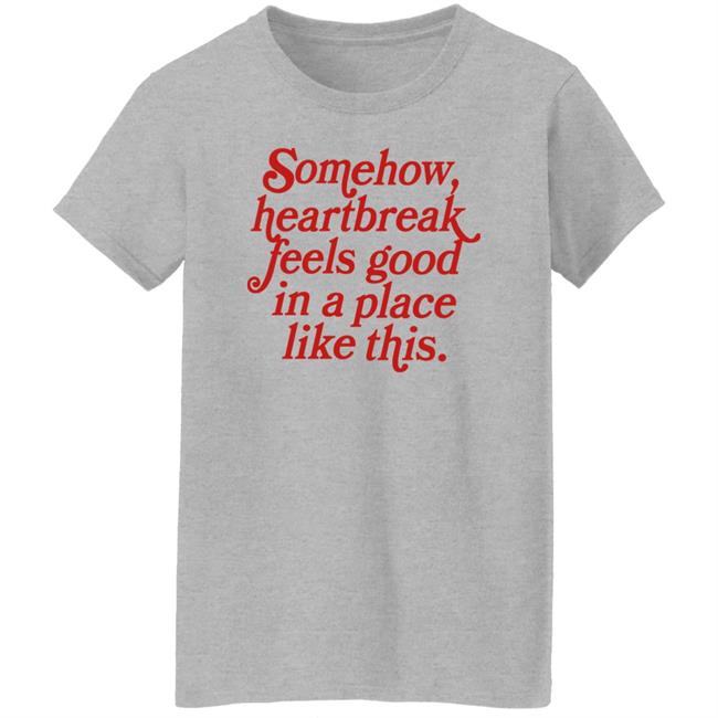 Somehow Heartbreak Feels Good In A Place Like This Shirt The Big Heath (1953)