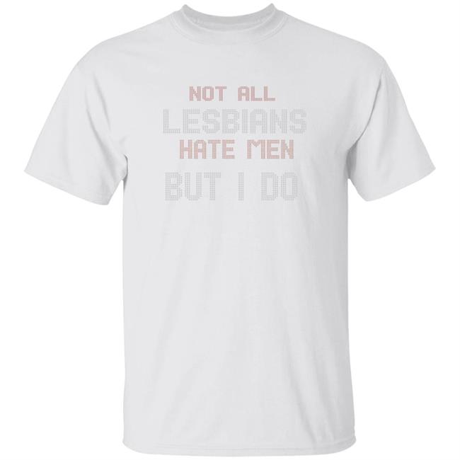 Not All Lesbians Hate Men But I Do Shirt Sarah Schauer Shirt Hoodie Sweatshirt