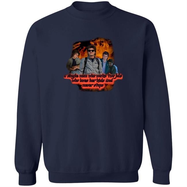 Steve A Single Mom Who Works Two Jobs Shirt Steveharrington Strangerthings4 Sadstreet Merch