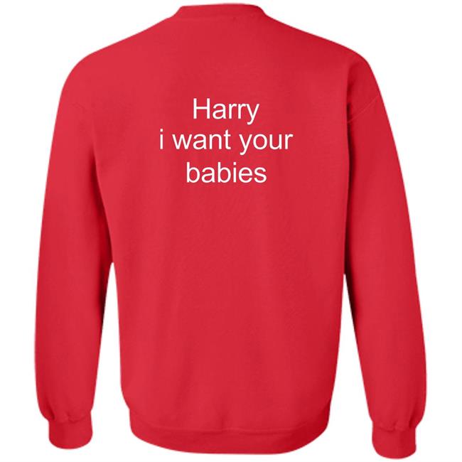 Harry I Want Your Babies Shirt Harry Style