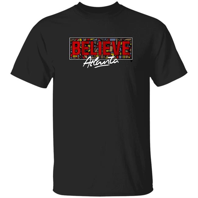 Believe Atlanta Shirt Breakingt Merch Shirt Hoodie Sweatshirt