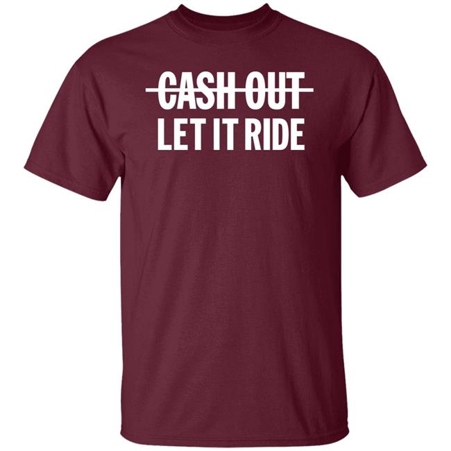 Br_Betting Cash Out Let It Ride Shirt Bleacher Report Shop