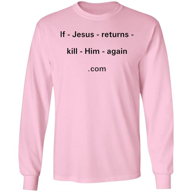 Shirts With Threatening Auras If Jesus Returns Kill Him Again Shirt