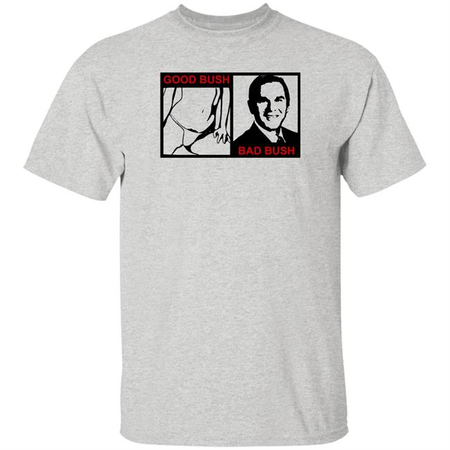 Good Bush Bad Bush Shirt Jameenotjamiex
