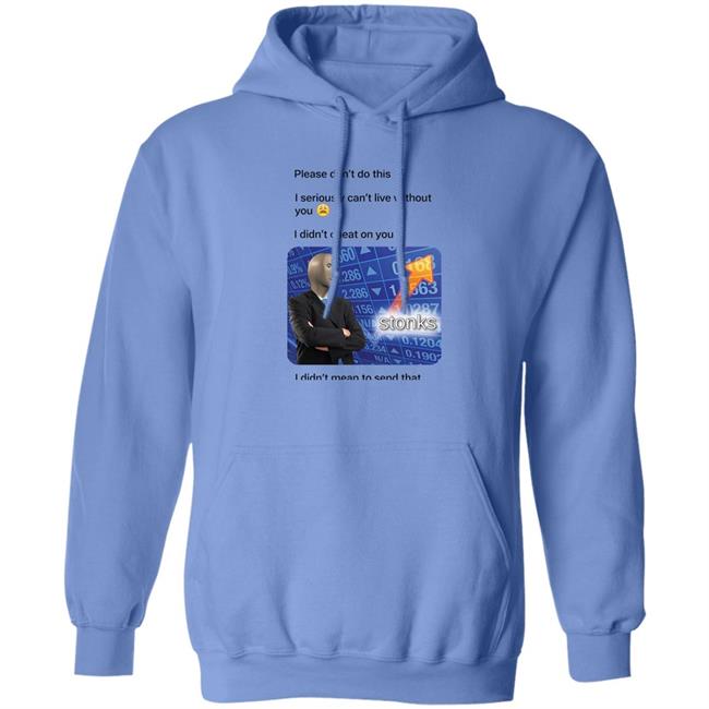 Surreal Meme Please Don't Do This I Seriously Can't Live Without You Shirt Shirts That Go Hard