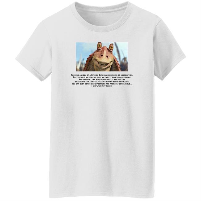 Shirts With Threatening Auras Jar Jar Binks There Is An Idea Of A Patrick Bateman Shirt