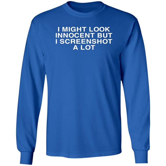 Disturbingshirt Shirts With Threatening Auras I Might Look Innocent But I Screenshot A Lot Shirt