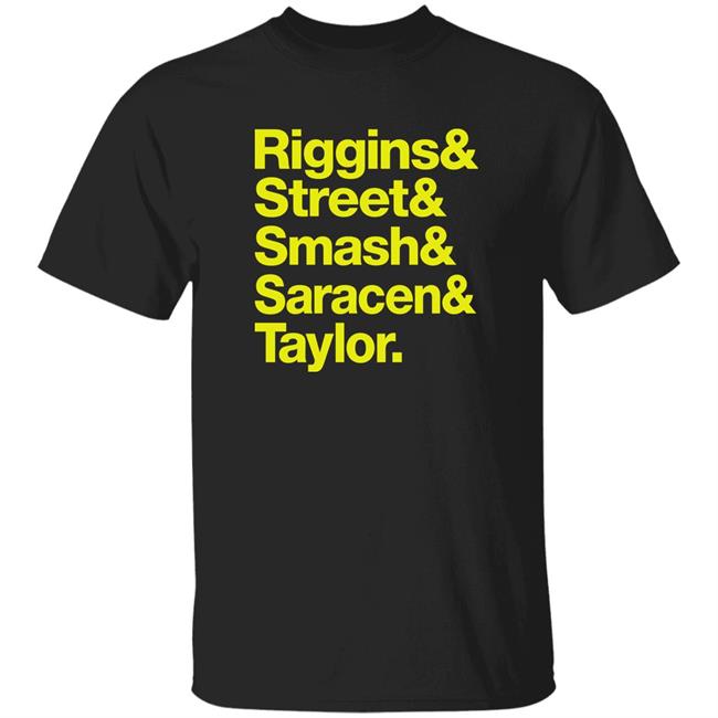 Riggins And Street And Smash And Saracen And Taylor Shirt Hoodie Sweatshirt