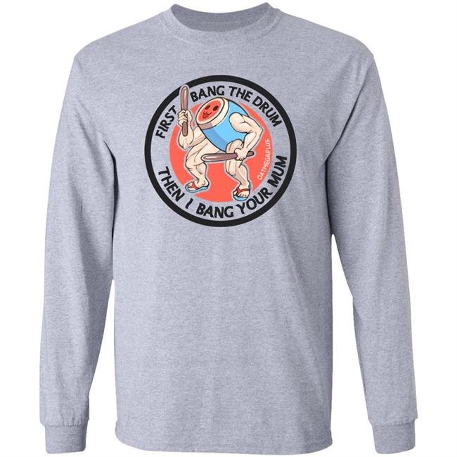 Otsumegaplus Ceo Of Robots First Bang The Drum Then I Bang Your Mum Shirt