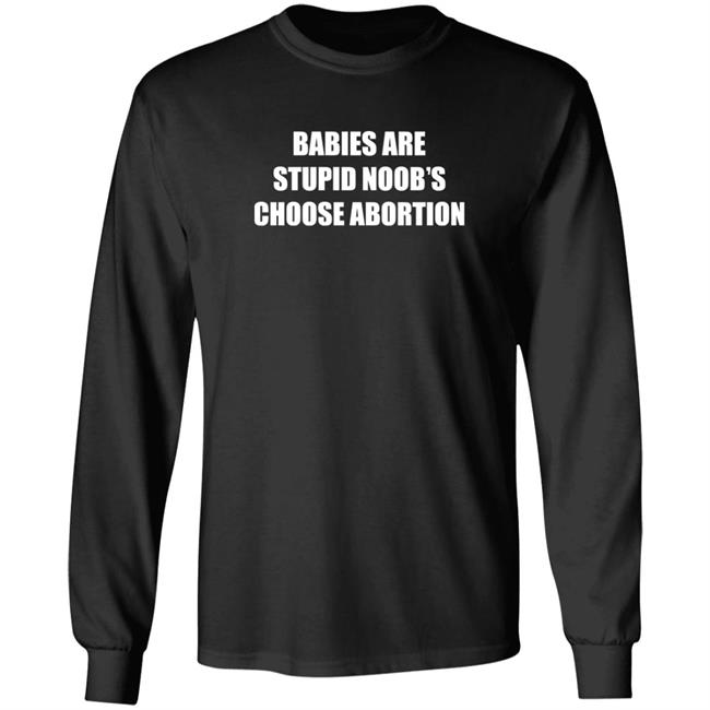 Shirts Shirt Threatening Auras Babies Are Stupid Noob’s Choose Abortion Shirt
