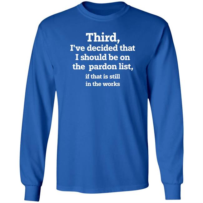 Grace Panetta Third I've Decided That I Should Be On Pardon List If That Is Still In The Works Shirt Walter Hickey