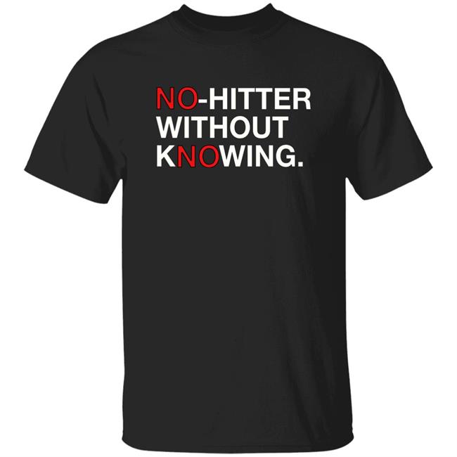 No Hitter Without Knowing Shirt Obviousshirts Merch No Hitter Without Knowing Shirt Hoodie Sweatshirt