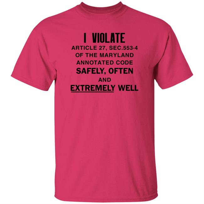 Gay Pride I Violate Article 27 Sec 553-4 Of The Maryland Shirt Protesting Against