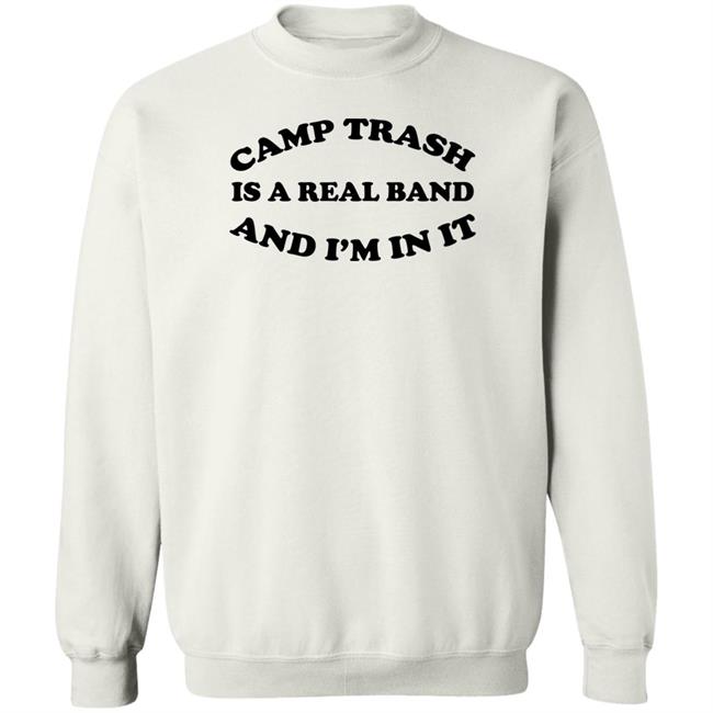 Camps Trash Is A Real Band And I'm In It Shirt Camps Trash Band Store Camps Trash Band Store Camps Trash Is A Real Band And I'm In It Shirt