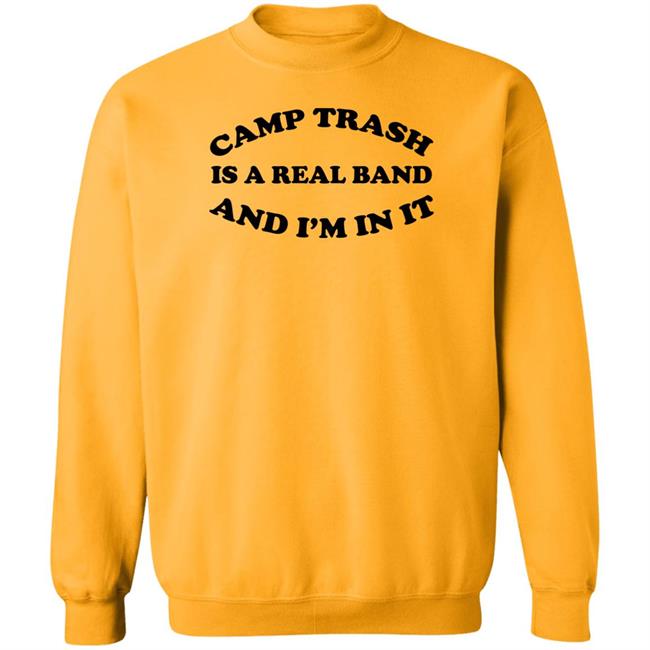 Camps Trash Is A Real Band And I'm In It Shirt Camps Trash Band Store