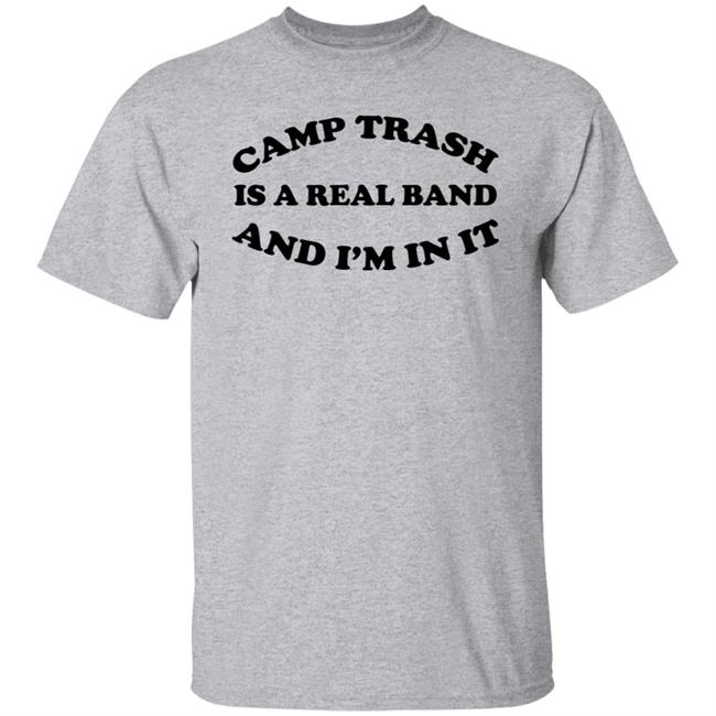 Camps Trash Is A Real Band And I'm In It Shirt Camps Trash Band Store Camps Trash Band Store Camps Trash Is A Real Band And I'm In It Shirt