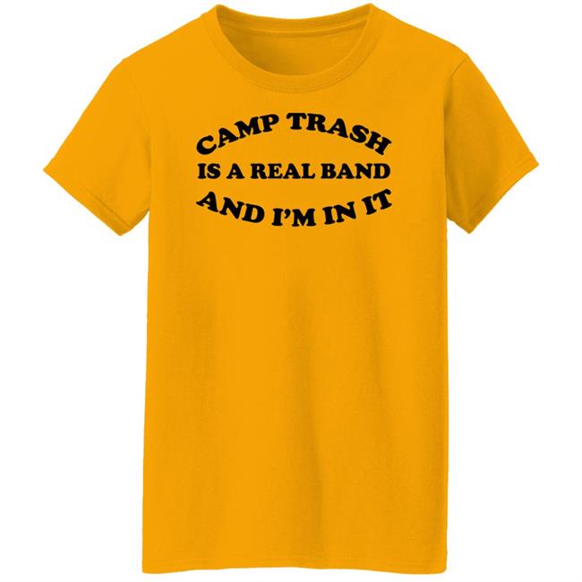 Camps Trash Is A Real Band And I'm In It Shirt Camps Trash Band Store Camps Trash Band Store Camps Trash Is A Real Band And I'm In It Shirt