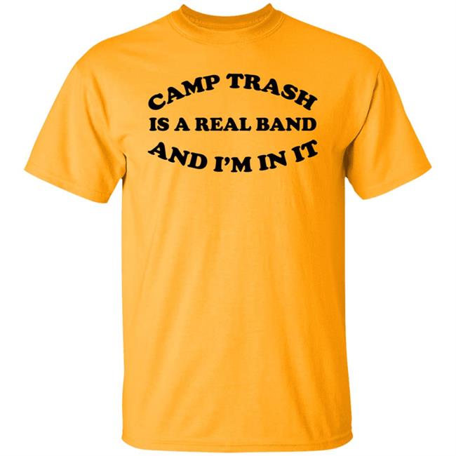 Camps Trash Is A Real Band And I'm In It Shirt Camps Trash Band Store Camps Trash Is A Real Band And I'm In It Shirt Camps Trash Band Store