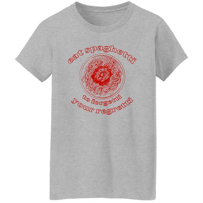 Shirts That Go Hard Eat Spaghetti To Forgetti Your Regretti Shirt