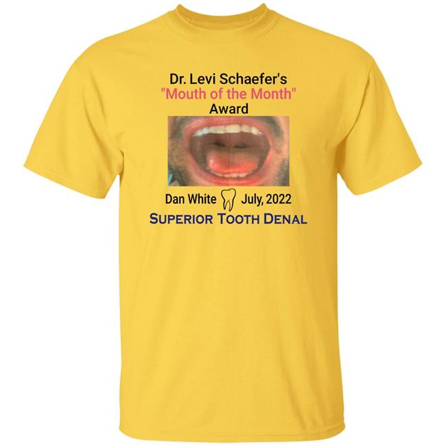 Mouth Of The Month Award Dan White July 2022 Superior Tooth Dental Shirt Dr Levi Schaefer's Mouth Of The Month Award Dan White Shirt Dr Levi Schaefer's Mouth Of The Month Award Dan White Shirt Mouth Of The Month Award Dan White July 2022 Superior Tooth Dental Shirt