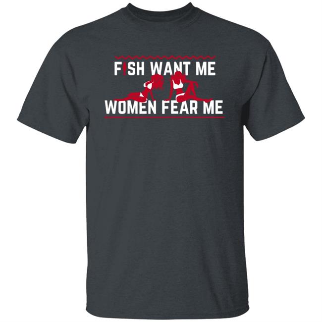 Fish Want Me Women Fear Me Shirt Posts To Show To A Small Victorian Child