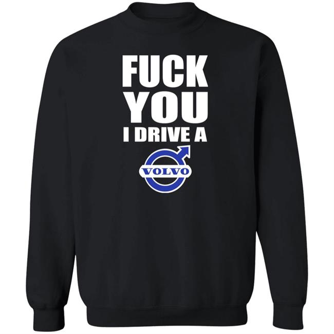 Shirts With Threatening Auras Fuck You I Drive A Volvo Shirt