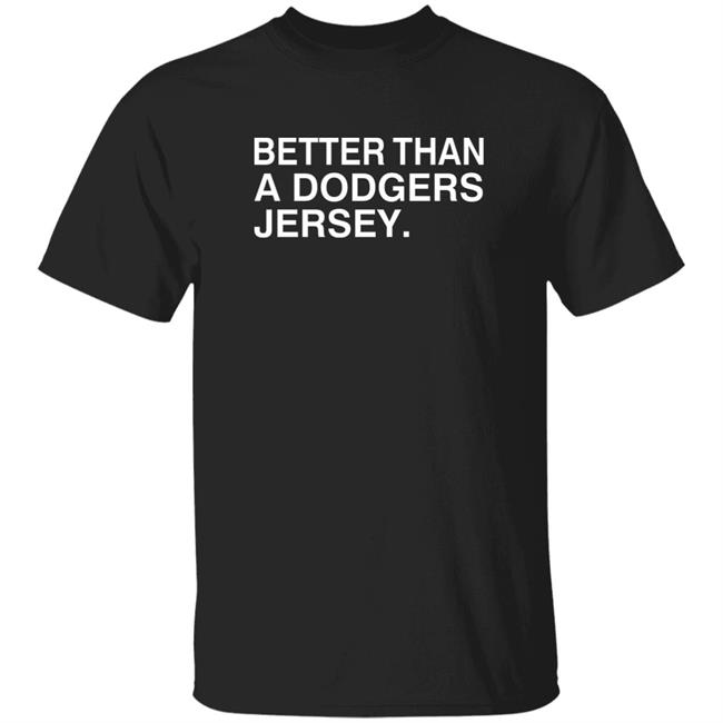 Better Than A Dodgers Jersey Shirt Nbcsgiants Better Than A Dodgers Jersey Shirt Hoodie Sweatshirt