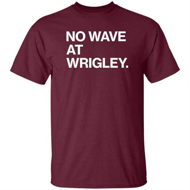 No Wave At Wrigley Shirt Obvious Shirts Store