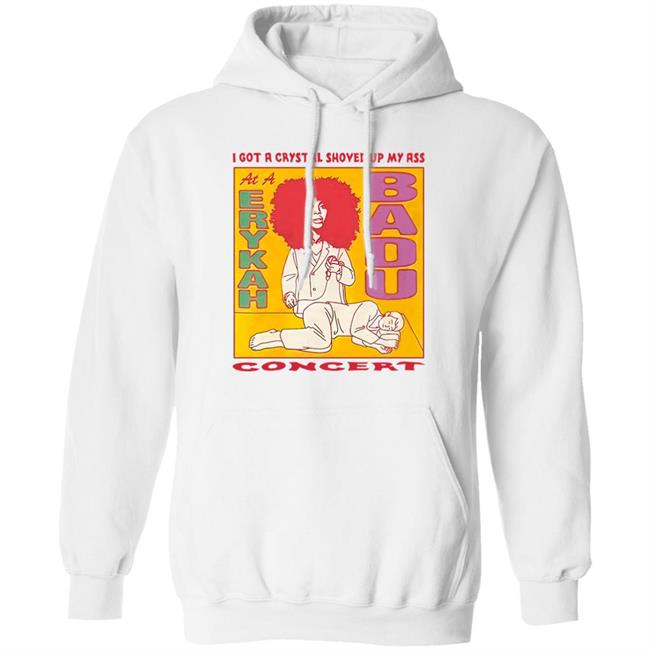 I Got A Crystal Shoved Up My Ass At A Erykah Badu Concert Shirt Wahlid Mohammad Merch