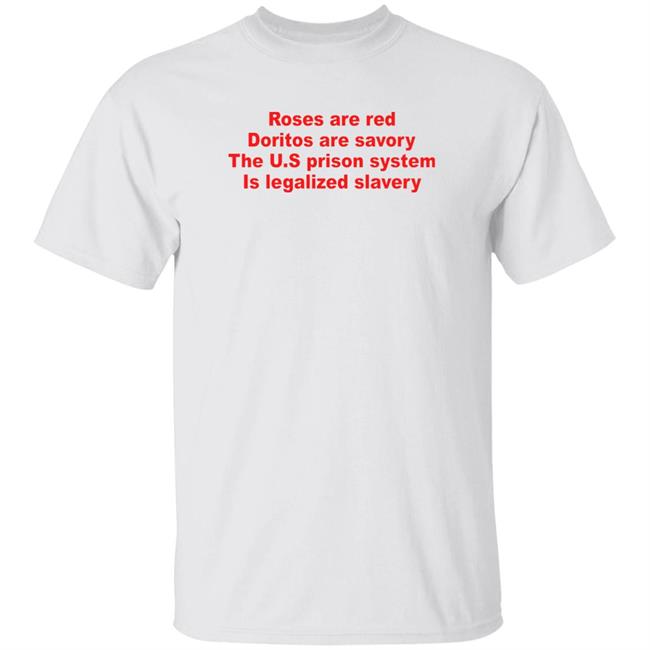 Roses Are Red Doritos Are Savory The U.S Prison System Is Legalized Slavery Shirt Chris Klemens Roses Are Red Doritos Are Savory The U.S Prison System Is Legalized Slavery Shirt Hoodie Sweatshirt