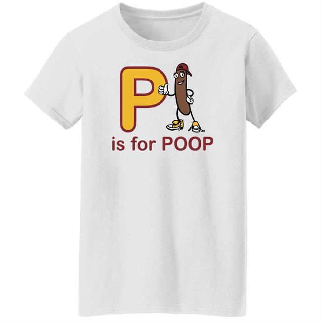 P Is For Poop Shirt Shirts Shirts With Threatening Auras