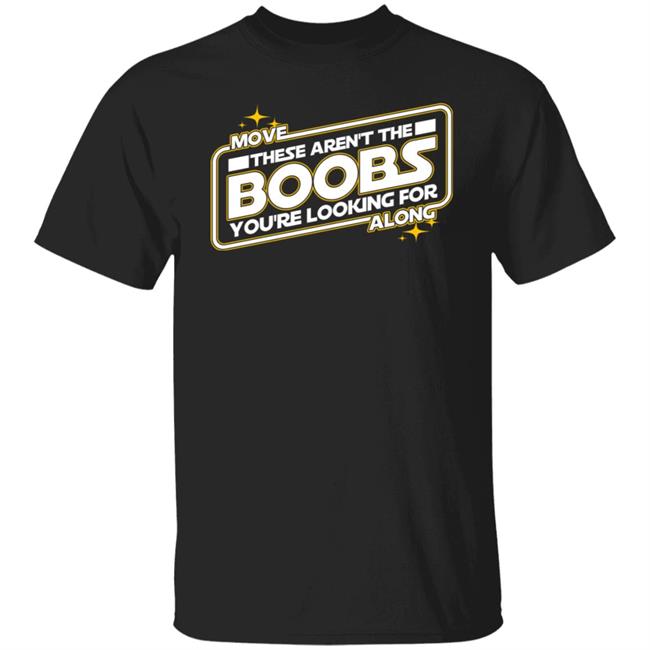 Move These Aren't The Boobs You're Looking For Along Shirt Star Wars