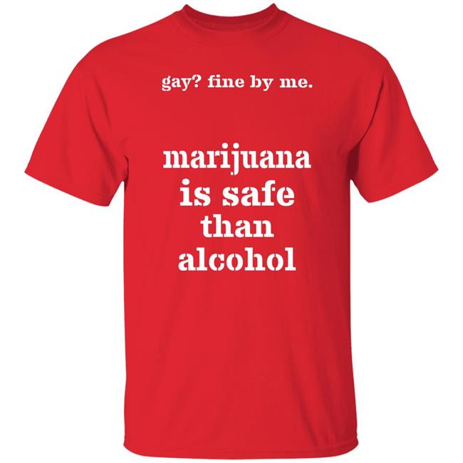 Shirts That Go Hard Fine By Me Marijuana Is Safer Than Alcohol Shirt