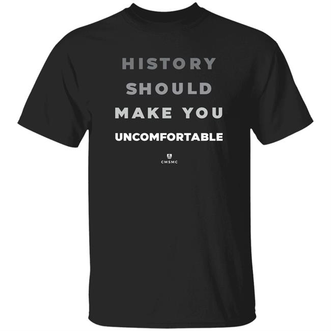 History Should Make You Uncomfortable Shirt Bonfire Merch History Should Make You Uncomfortable Shirt Cmsmc History Should Make You Uncomfortable Shirt Hoodie Sweatshirt