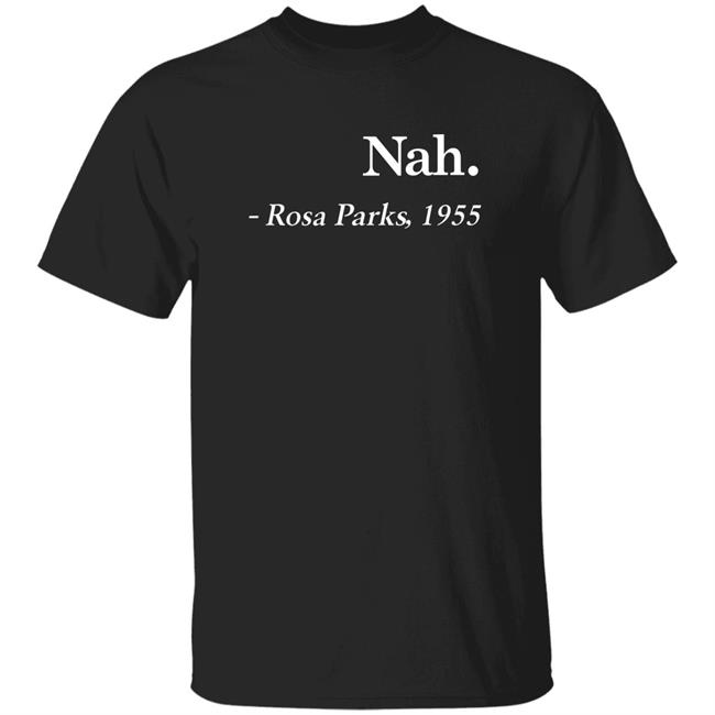 Nah Rosa Parks 1955 Shirt Rosa Parks Nah Shirt Cutegifts Merch Nah Rosa Parks 1955 Shirt Hoodie Sweatshirt