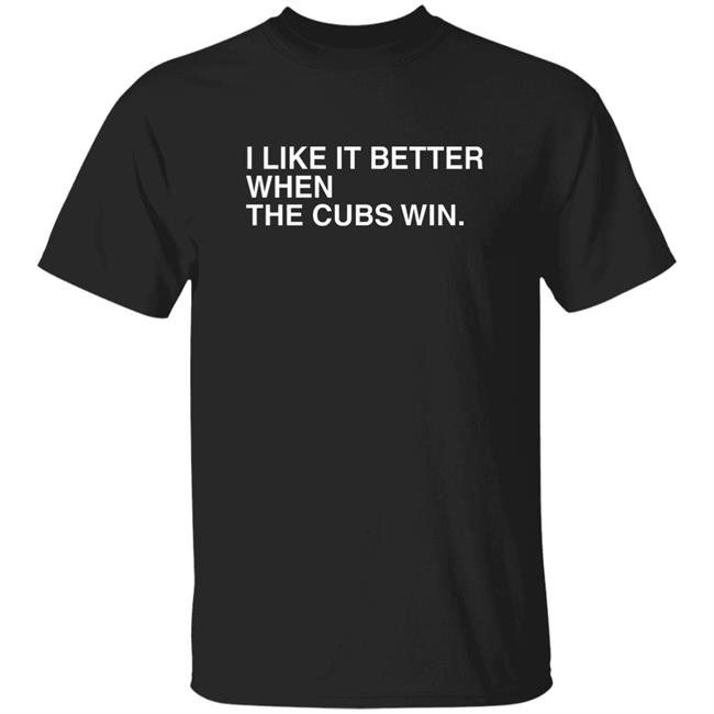 I Like It Better When The Cubs Win Shirt Cubs Win Shirt Obvious Shirts Merch I Like It Better When The Cubs Win Shirt Hoodie Sweatshirt