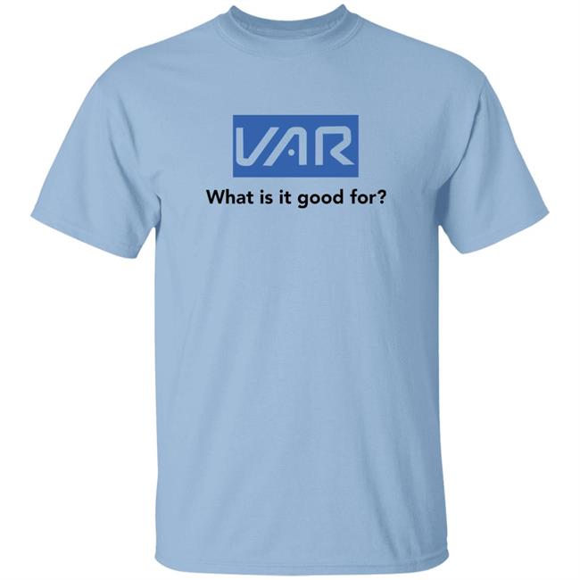 Var What Is It Good For Shirt Louis Theroux Var What Is It Good For Shirt Hoodie Sweatshirt