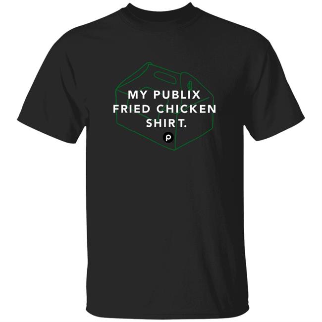 My Publix Fried Chicken Shirt Hoodie Sweatshirt