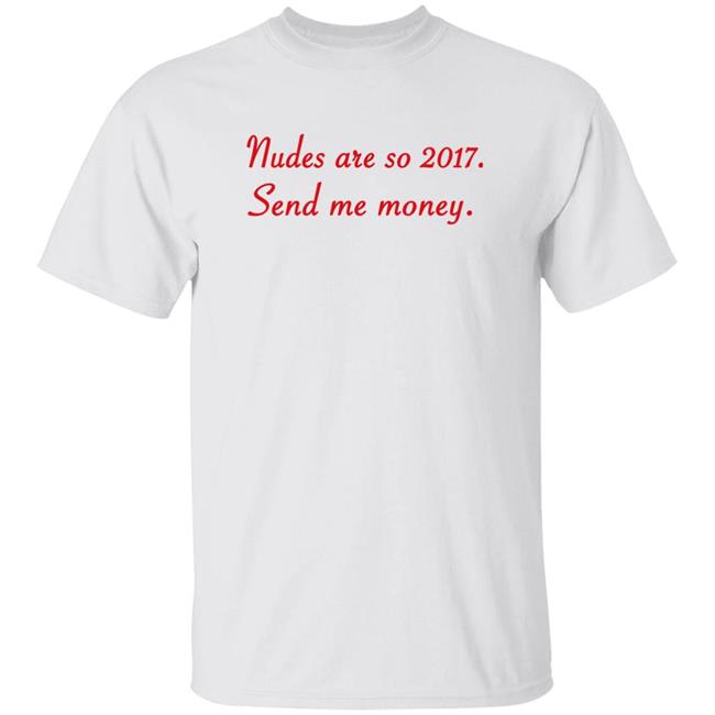 Nudes Are So 2017 Send Me Money Shirt Farris Hilton Nudes Are So 2017 Send Me Money Shirt Hoodie Sweatshirt