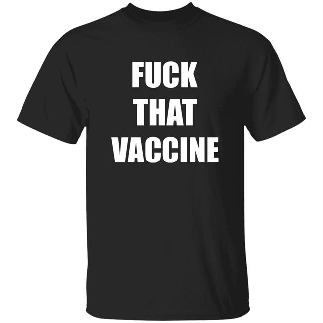 Fuck That Vaccine Shirt Blackgunsmatter Merch Fuck That Vaccine Shirt Hoodie Sweatshirt