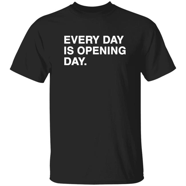Every Day Is Opening Day Shirt Obviousshirts Merch Every Day Is Opening Day Shirt Hoodie Sweatshirt