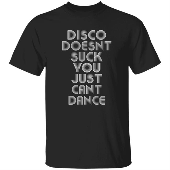 Disco Doesn't Suck You Just Can't Dance Shirt Groovenick Disco Doesn't Suck You Just Can't Dance Shirt Hoodie Sweatshirt