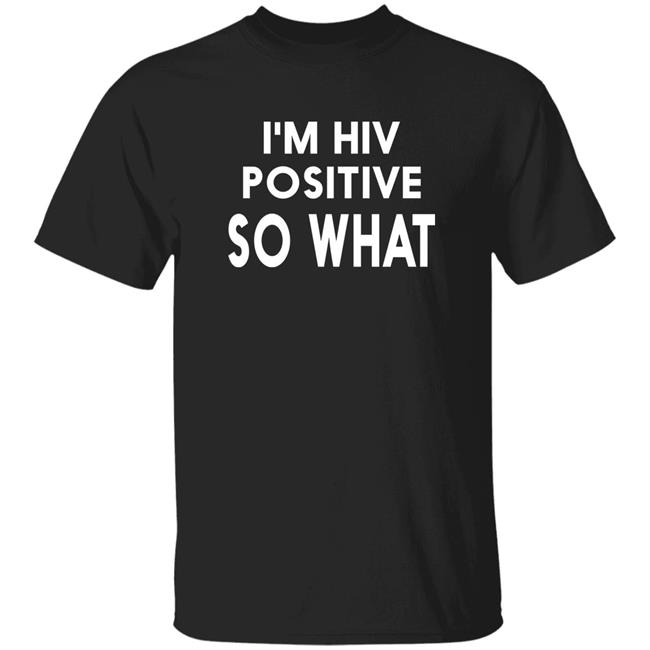 I'm Hiv Positive So What Shirt Minister Of Hiv I'm Hiv Positive So What Shirt Hoodie Sweatshirt
