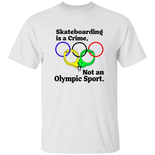 Skateboarding Is A Crime Not Olympic Sport Shirt Poorly Aged Things Skateboarding Is Crime Not An Olympic Sport Shirt Hoodie Sweatshirt