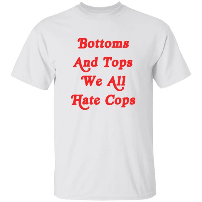 Bottom And Tops We All Hate Cops Shirt Badnewswares Merch Bottoms And Tops Ringer Shirt Hoodie Sweatshirt