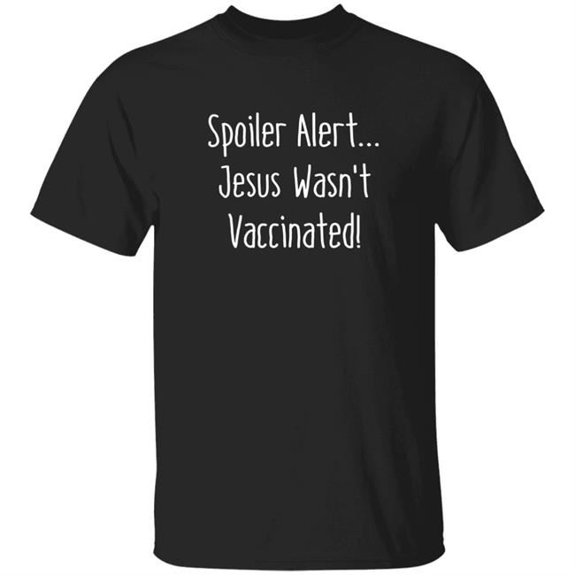 Spoiler Alert Jesus Wasn't Vaccinated Shirt Medicalfreedomshop Spoiler Alert Jesus Wasn't Vaccinated Shirt Hoodie Sweatshirt