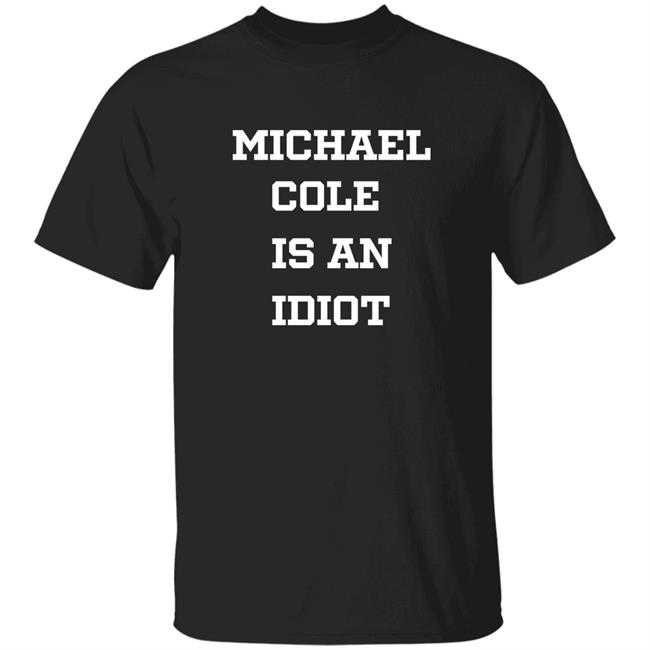 Michael Cole Is An Idiot Shirt Bayley Michael Cole Is An Idiot Shirt Hoodie Sweatshirt