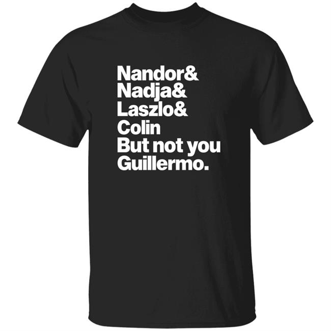 Nandor Nadja Laszlo Colin But Not You Guillermo Shirt Sprocket Nandor Nadja Laszlo Colin But Not You Guillermo Shirt Hoodie Sweatshirt
