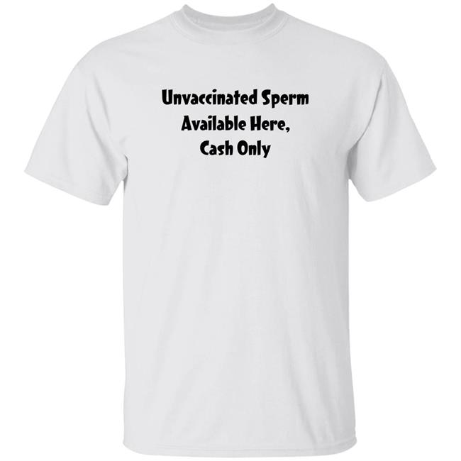 Unvaccinated Sperm Available Here Cash Only Shirt President-Elect Toguro Unvaccinated Sperm Available Here Cash Only Shirt Hoodie Sweatshirt
