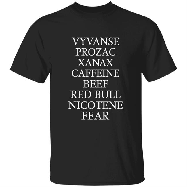 Vyvanse Prozac Xanax Caffiene Beer Red Bull Nicotene Fear Shirt